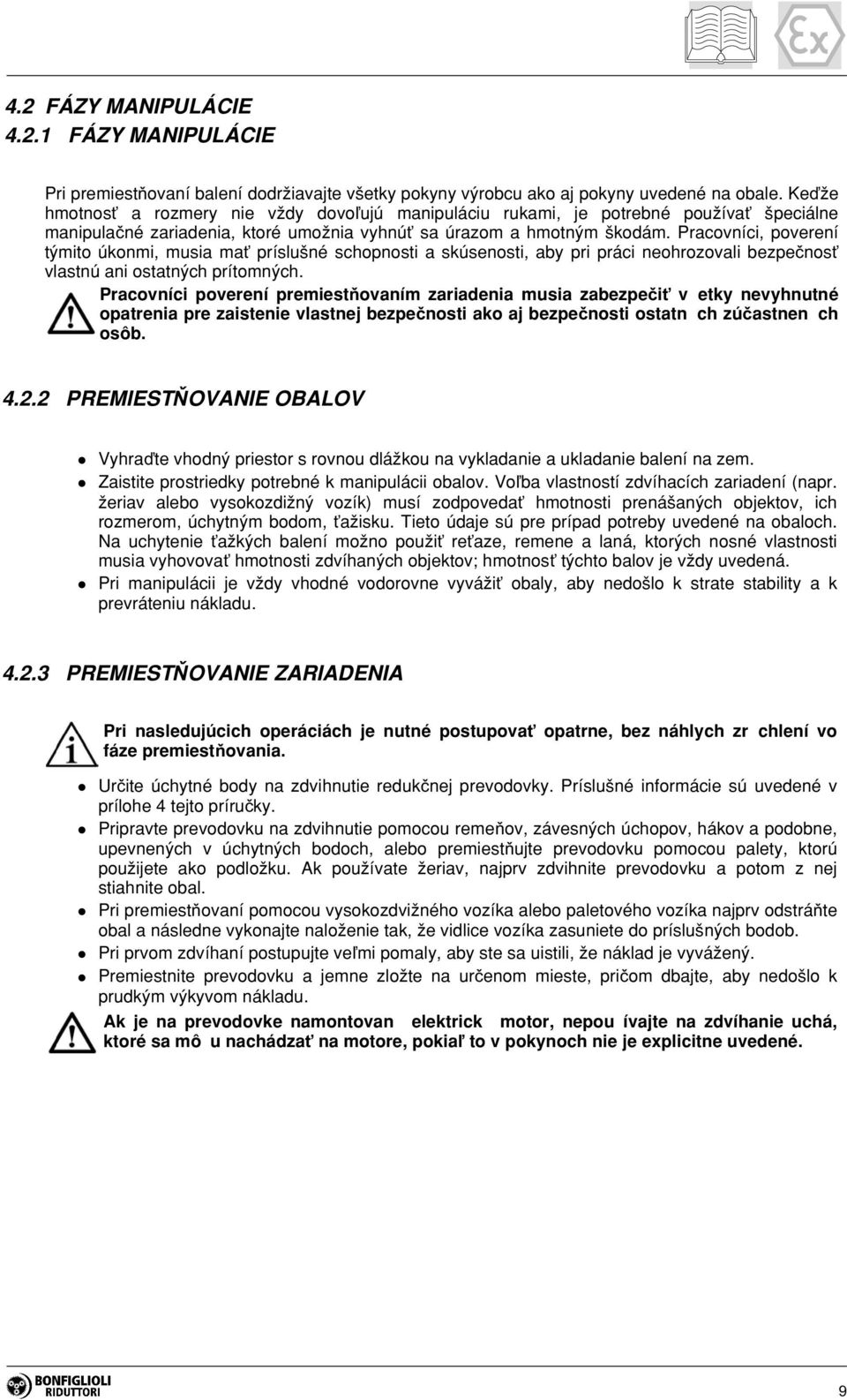 pracovníci, poverení týmito úkonmi, musia mať príslušné schopnosti a skúsenosti, aby pri práci neohrozovali bezpečnosť vlastnú ani ostatných prítomných.