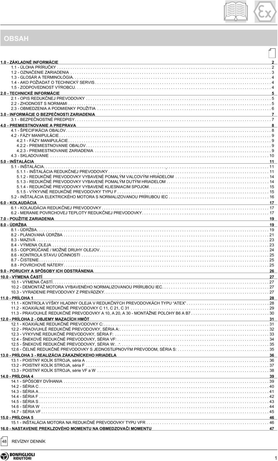 1 - BEZPEÈNOSTNÉ PREDPISY... 7 4.0 - PREMIESTNOVANIE A PREPRAVA 8 4.1 - ŠPECIFIKÁCIA OBALOV... 8 4.2 - FÁZY MANIPULÁCIE... 9 4.2.1 - FÁZY MANIPULÁCIE.... 9 4.2.2 - PREMIESTNOVANIE OBALOV... 9 4.2.3 - PREMIESTNOVANIE ZARIADENIA.
