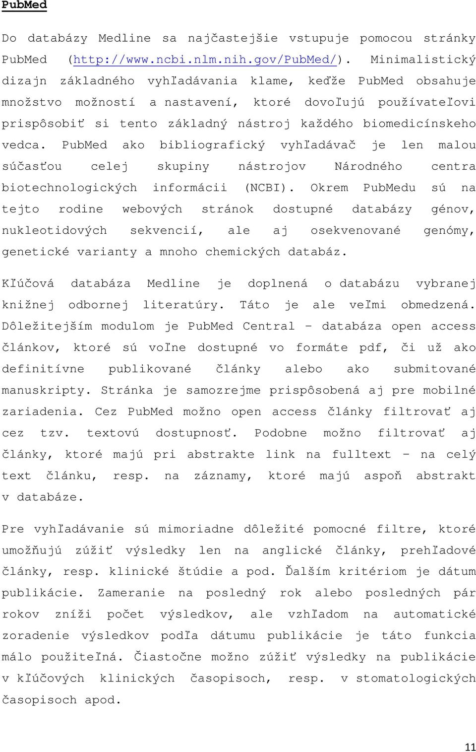 vedca. PubMed ako bibliografický vyhľadávač je len malou súčasťou celej skupiny nástrojov Národného centra biotechnologických informácii (NCBI).
