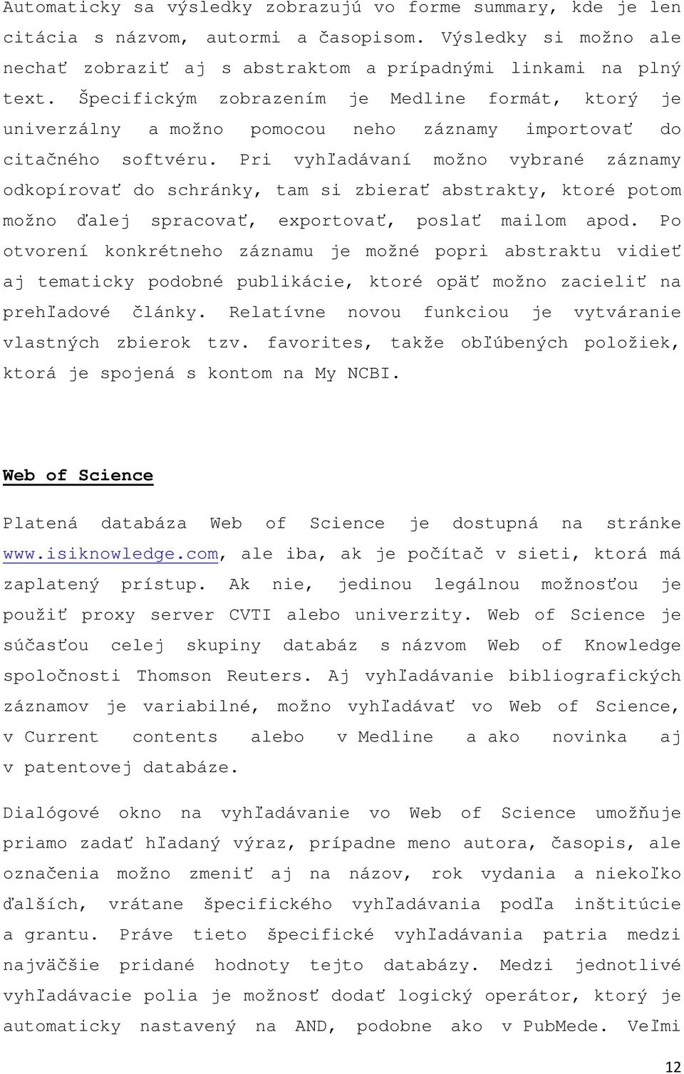 Pri vyhľadávaní možno vybrané záznamy odkopírovať do schránky, tam si zbierať abstrakty, ktoré potom možno ďalej spracovať, exportovať, poslať mailom apod.
