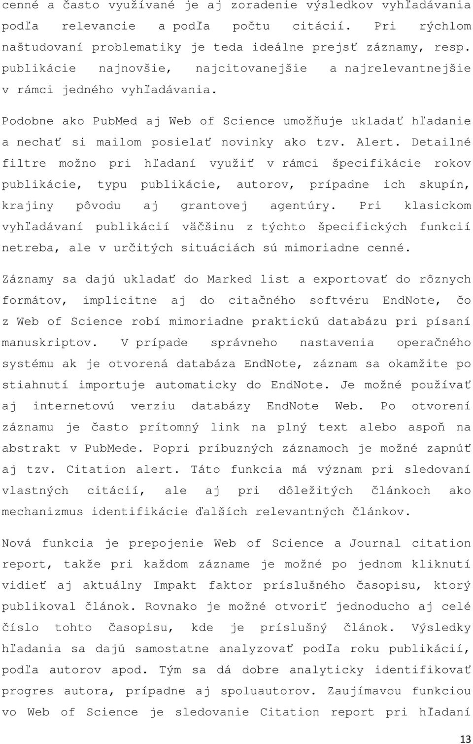 Alert. Detailné filtre možno pri hľadaní využiť v rámci špecifikácie rokov publikácie, typu publikácie, autorov, prípadne ich skupín, krajiny pôvodu aj grantovej agentúry.
