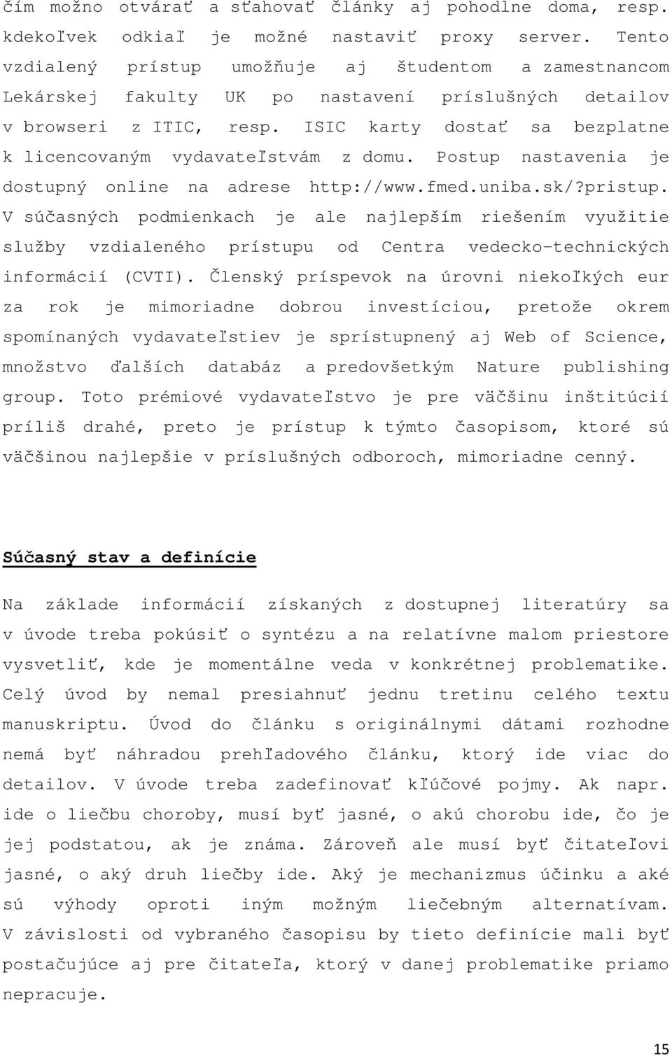 ISIC karty dostať sa bezplatne k licencovaným vydavateľstvám z domu. Postup nastavenia je dostupný online na adrese http://www.fmed.uniba.sk/?pristup.