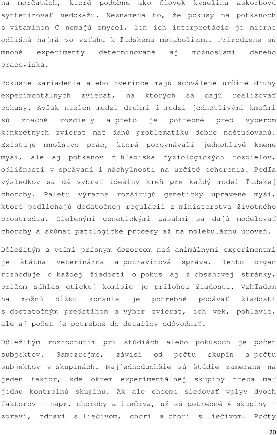 Prirodzene sú mnohé experimenty determinované aj možnosťami daného pracoviska.