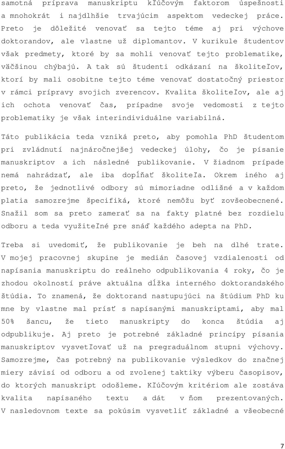 A tak sú študenti odkázaní na školiteľov, ktorí by mali osobitne tejto téme venovať dostatočný priestor v rámci prípravy svojich zverencov.