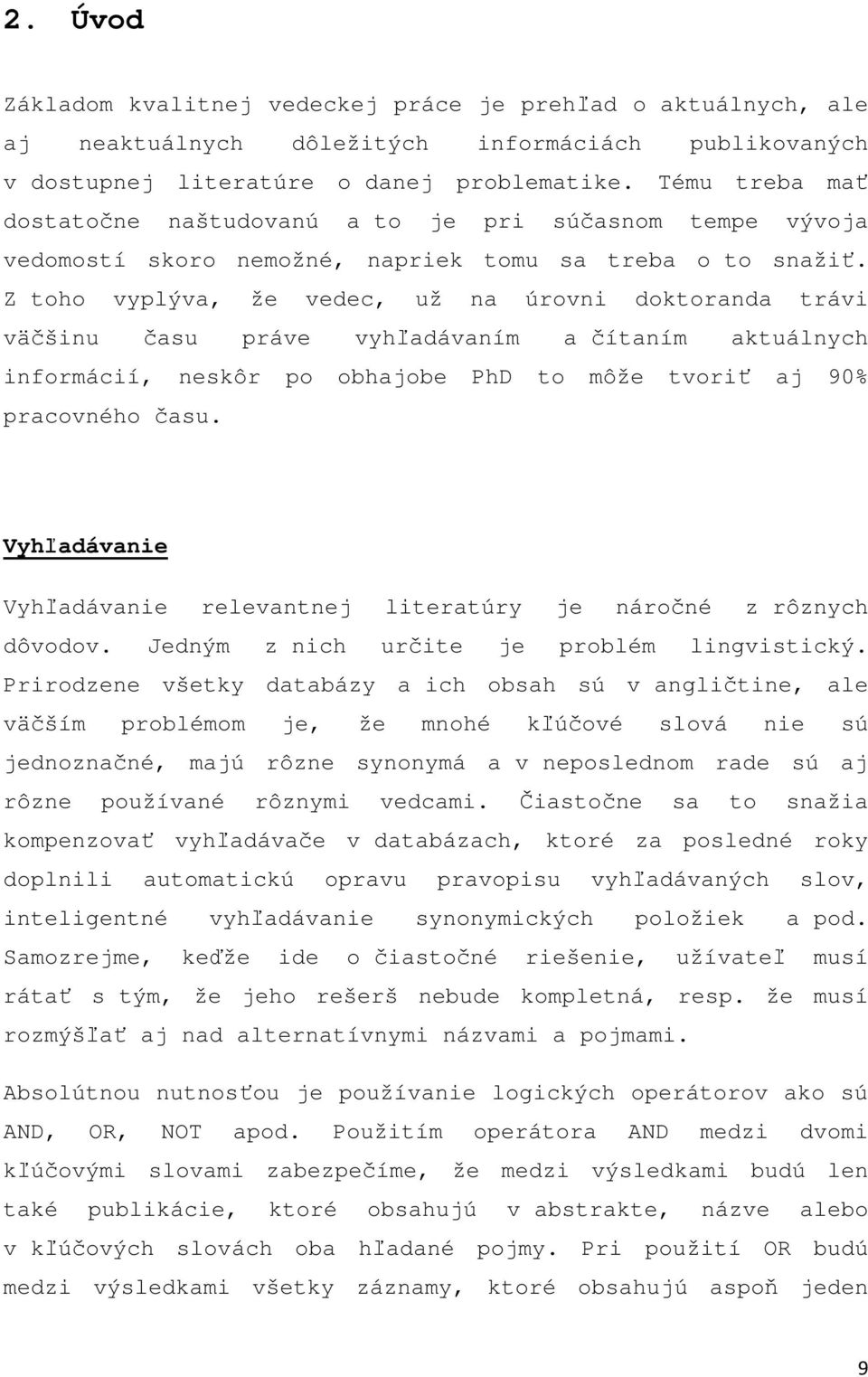 Z toho vyplýva, že vedec, už na úrovni doktoranda trávi väčšinu času práve vyhľadávaním a čítaním aktuálnych informácií, neskôr po obhajobe PhD to môže tvoriť aj 90% pracovného času.