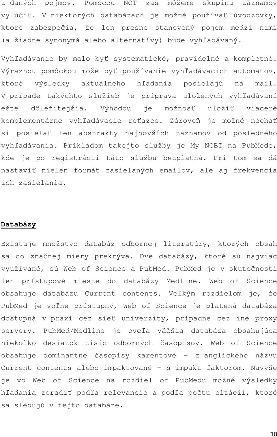Vyhľadávanie by malo byť systematické, pravidelné a kompletné. Výraznou pomôckou môže byť používanie vyhľadávacích automatov, ktoré výsledky aktuálneho hľadania posielajú na mail.