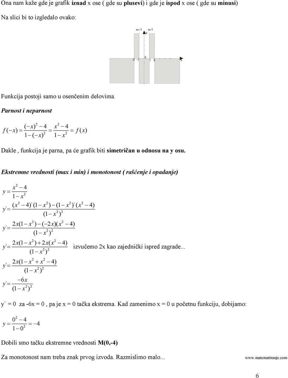Ekstremne vrednosti (ma i min) i monotonost ( rašćenje i opadanje) ` ( ) ` ( )`( ) ( )`( ) ( ) ( )( ) ( ) ( ) ( ) + ` izvučemo kao zajednički ispred zagrade.