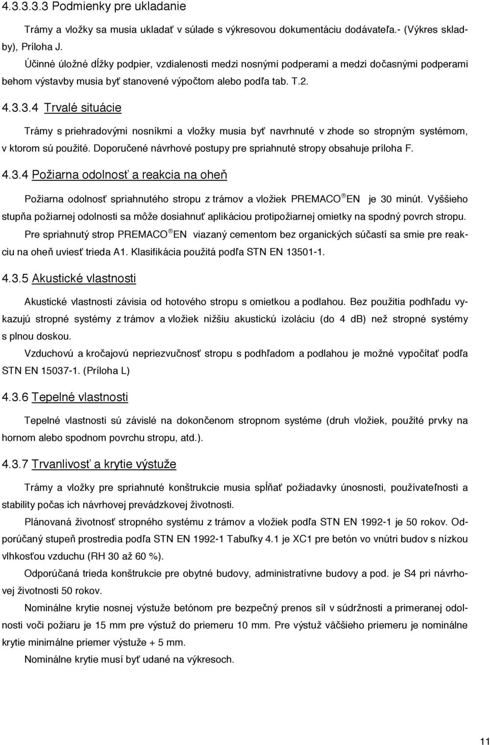 3.4 Trvalé situácie Trámy s priehradovými nosníkmi a vložky musia by navrhnuté v zhode so stropným systémom, v ktorom sú použité. Doporu ené návrhové postupy pre spriahnuté stropy obsahuje príloha F.