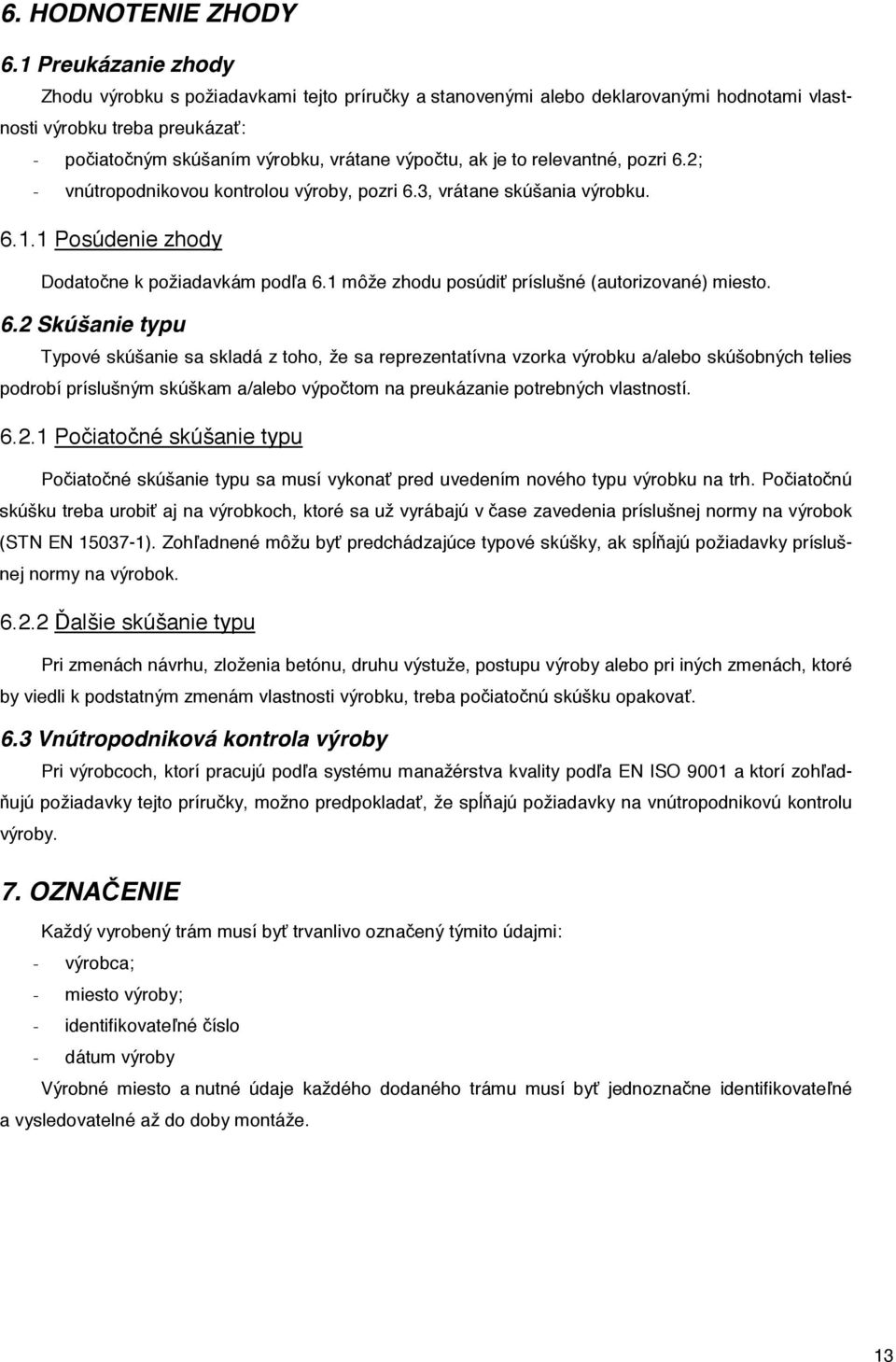to relevantné, pozri 6.2; - vnútropodnikovou kontrolou výroby, pozri 6.3, vrátane skúšania výrobku. 6.1.1 Posúdenie zhody Dodato ne k požiadavkám pod a 6.