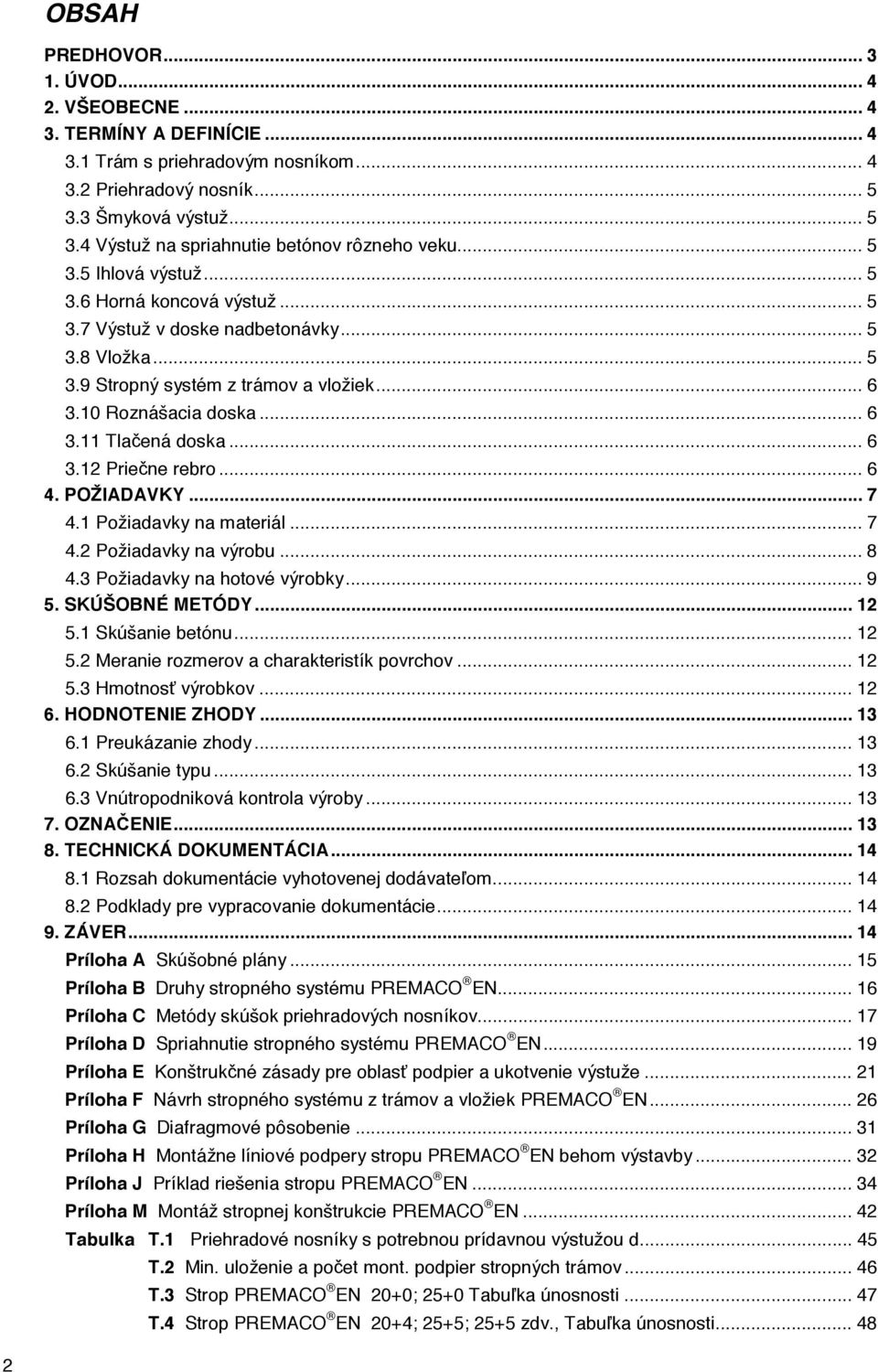 .. 6 3.12 Prie ne rebro... 6 4. POŽIADAVKY... 7 4.1 Požiadavky na materiál... 7 4.2 Požiadavky na výrobu... 8 4.3 Požiadavky na hotové výrobky... 9 5. SKÚŠOBNÉ METÓDY... 12 5.