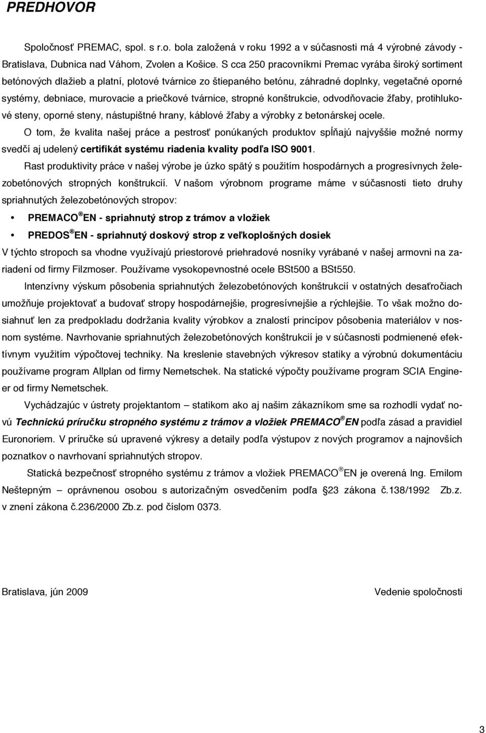 tvárnice, stropné konštrukcie, odvod ovacie ž aby, protihlukové steny, oporné steny, nástupištné hrany, káblové ž aby a výrobky z betonárskej ocele.