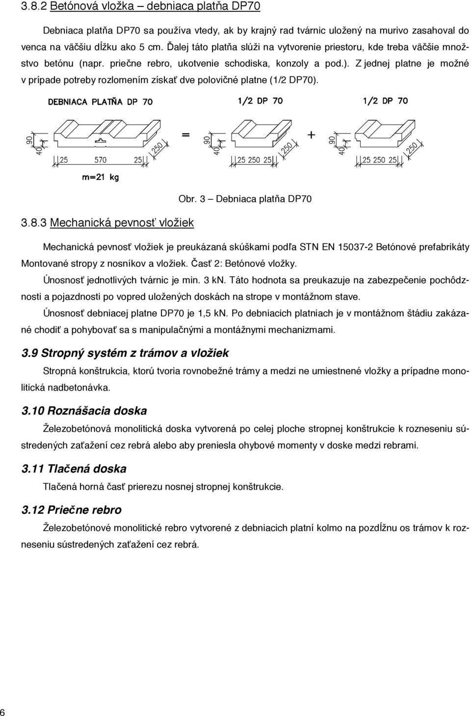 Z jednej platne je možné v prípade potreby rozlomením získa dve polovi né platne (1/2 DP70). 3.8.3 Mechanická pevnos vložiek Obr.