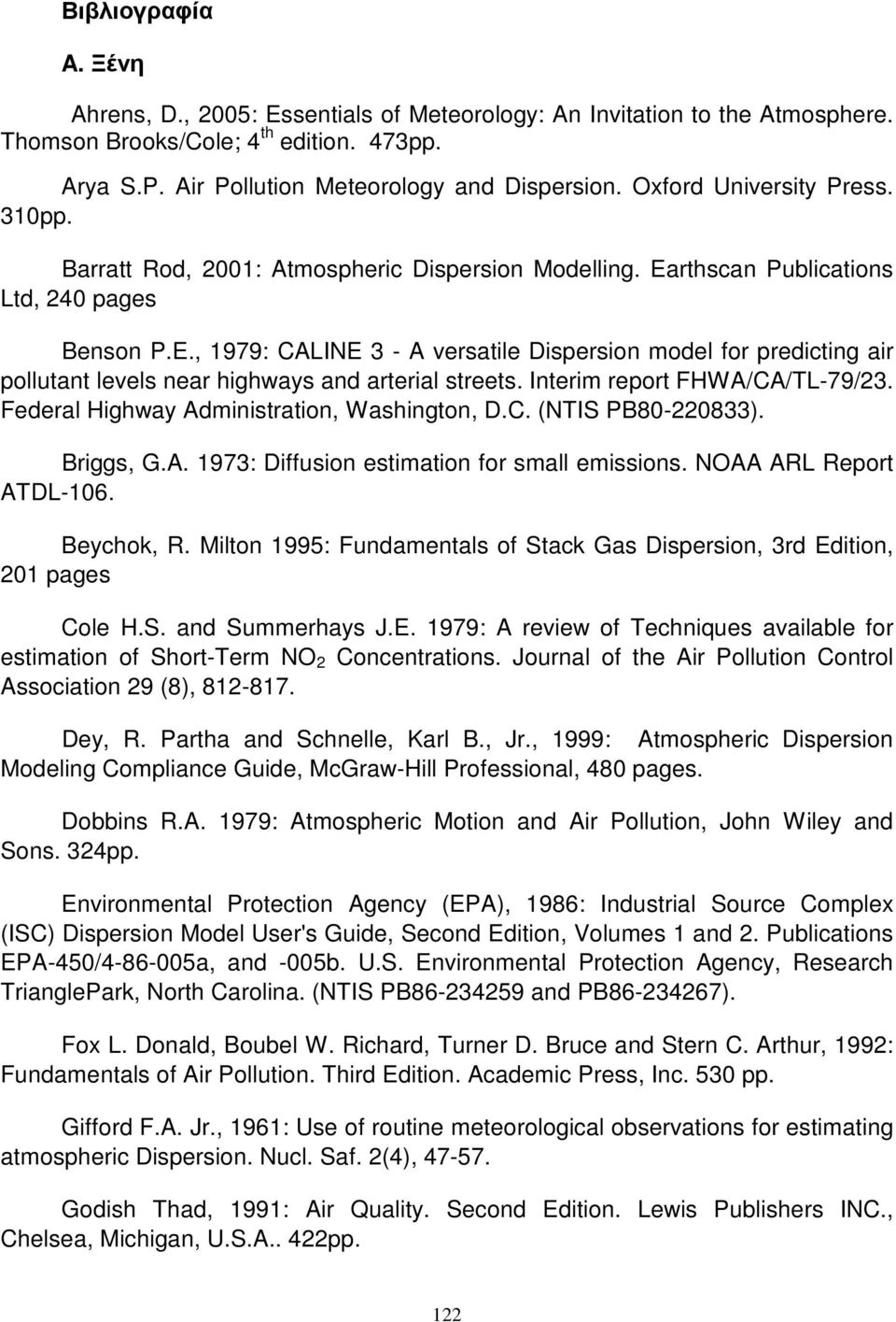 rthscan Publications Ltd, 240 pages Benson P.E., 1979: CALINE 3 - A versatile Dispersion model for predicting air pollutant levels near highways and arterial streets. Interim report FHWA/CA/TL-79/23.