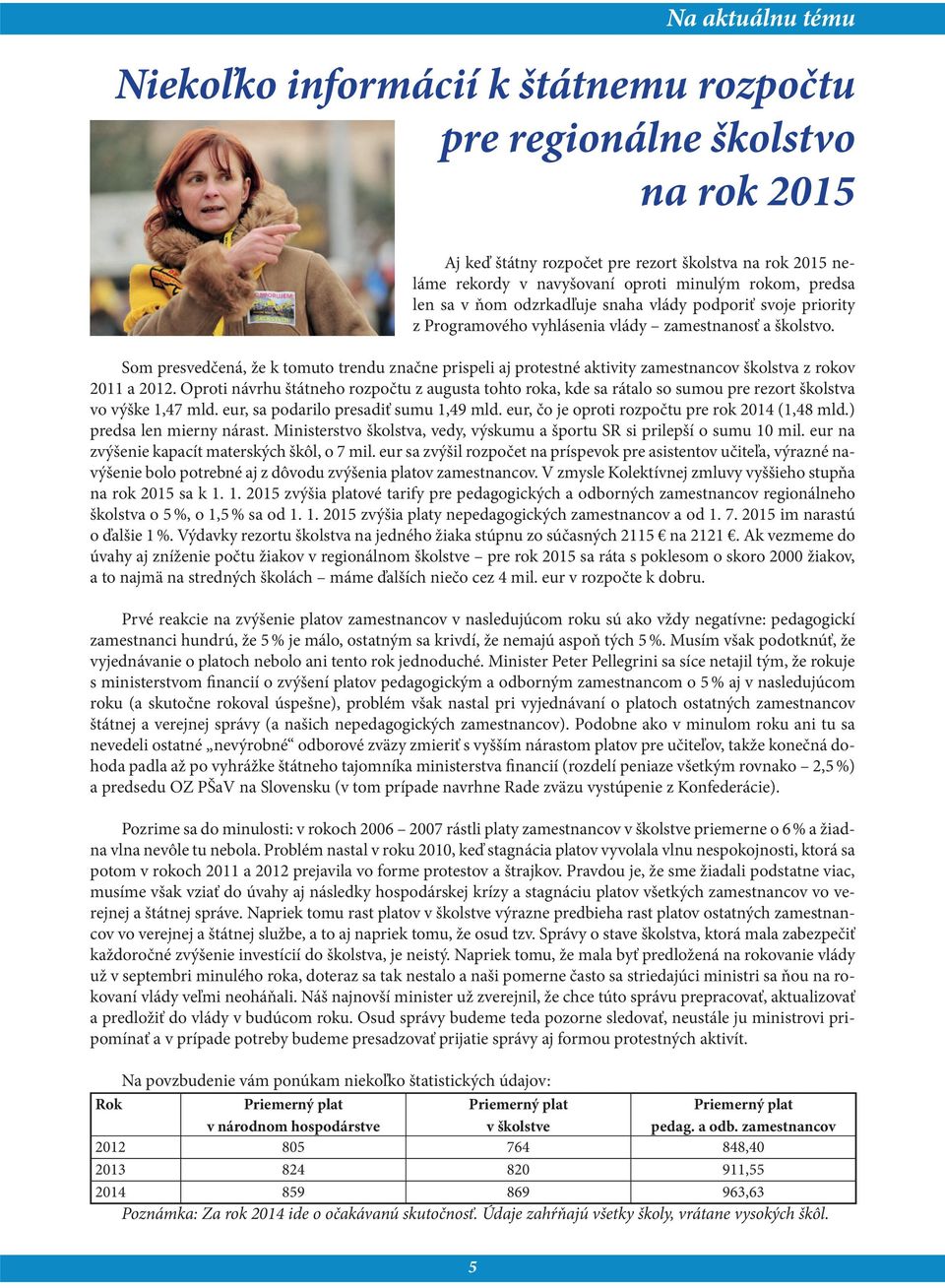Som presvedčená, že k tomuto trendu značne prispeli aj protestné aktivity zamestnancov školstva z rokov 2011 a 2012.