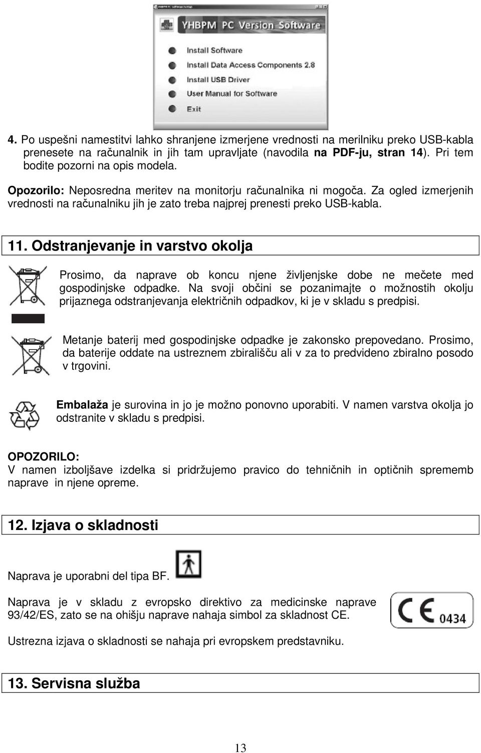 Odstranjevanje in varstvo okolja Prosimo, da naprave ob koncu njene življenjske dobe ne mečete med gospodinjske odpadke.