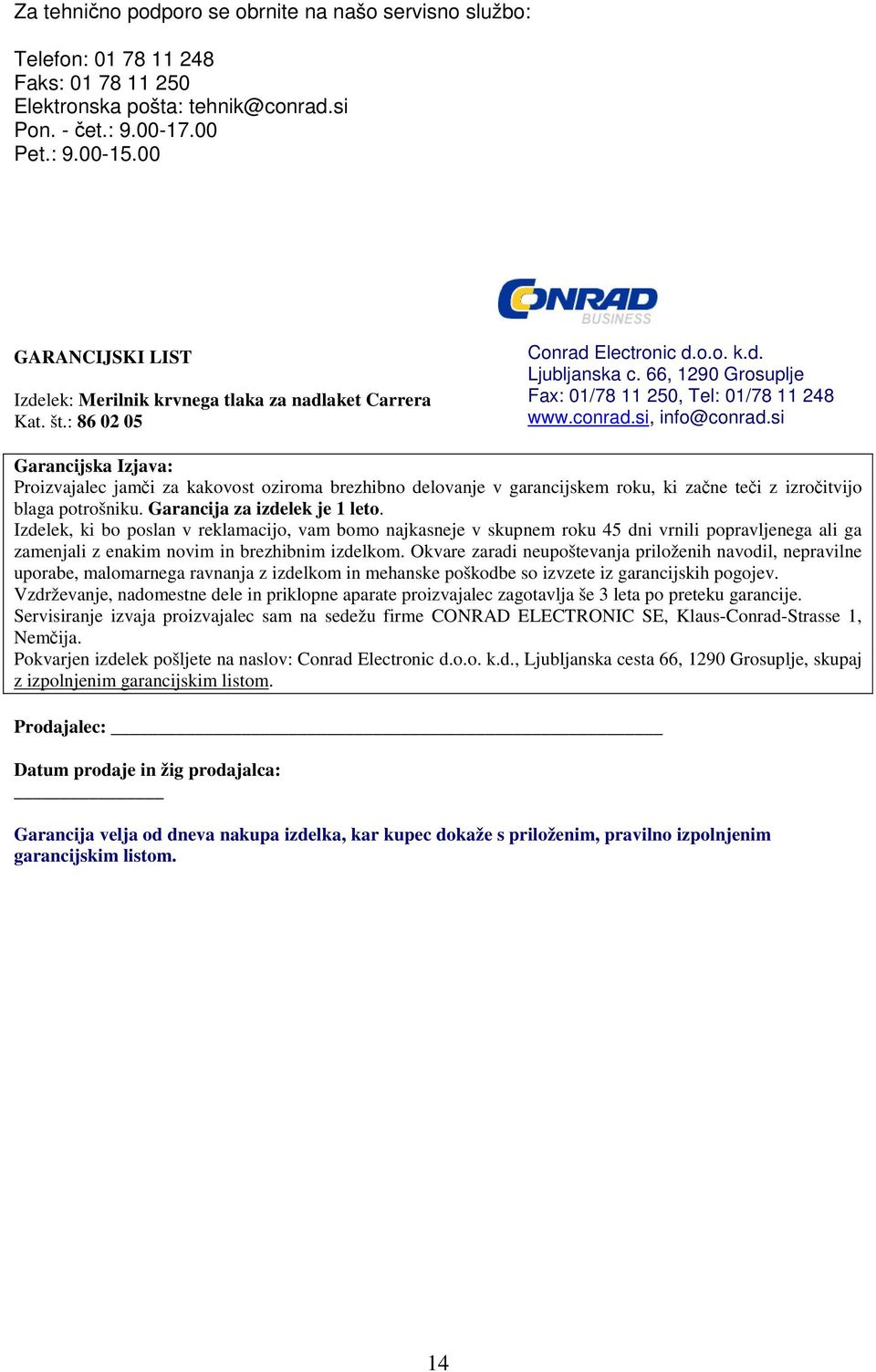 conrad.si, info@conrad.si Garancijska Izjava: Proizvajalec jamči za kakovost oziroma brezhibno delovanje v garancijskem roku, ki začne teči z izročitvijo blaga potrošniku.