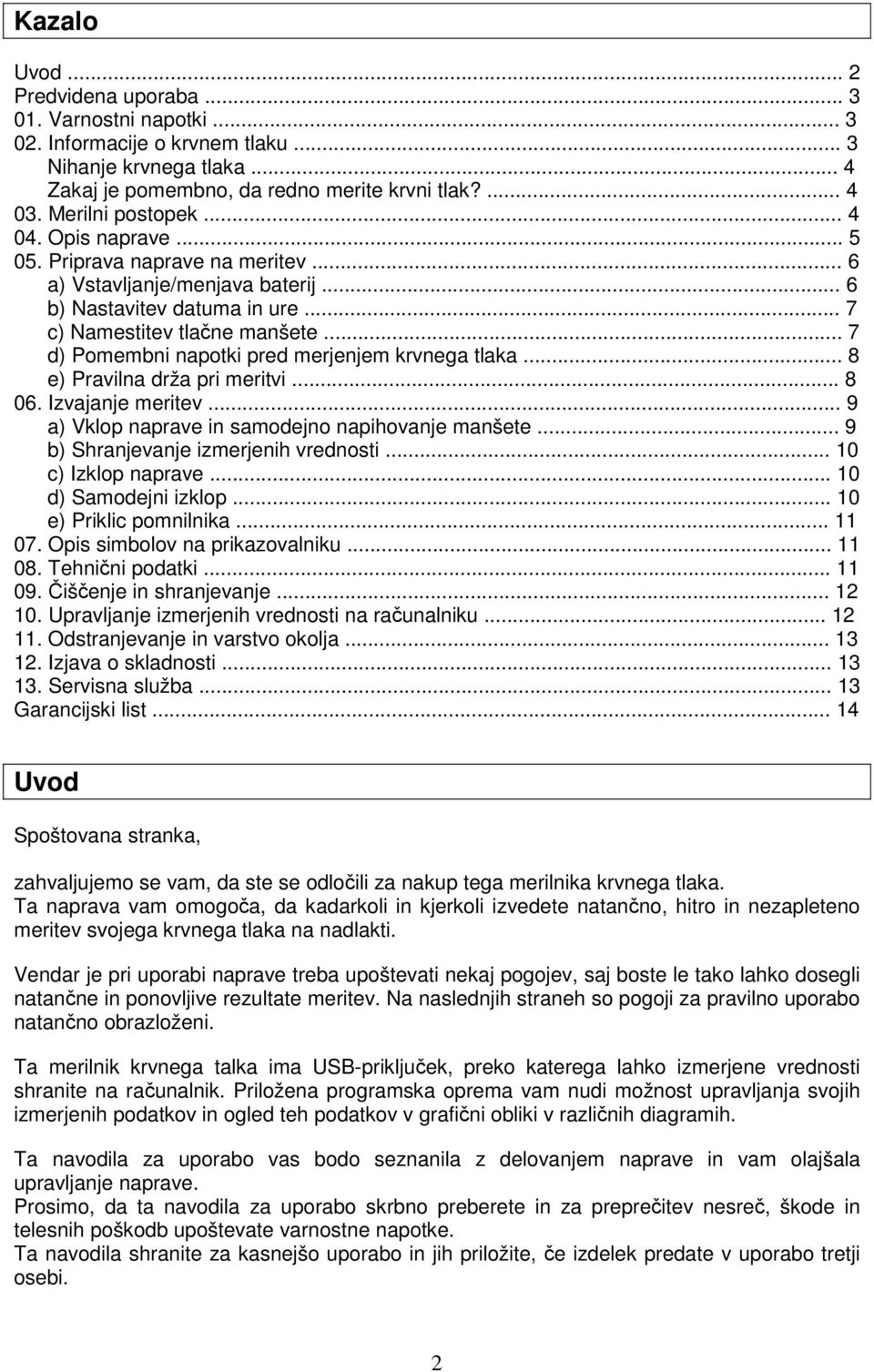 .. 7 d) Pomembni napotki pred merjenjem krvnega tlaka... 8 e) Pravilna drža pri meritvi... 8 06. Izvajanje meritev... 9 a) Vklop naprave in samodejno napihovanje manšete.