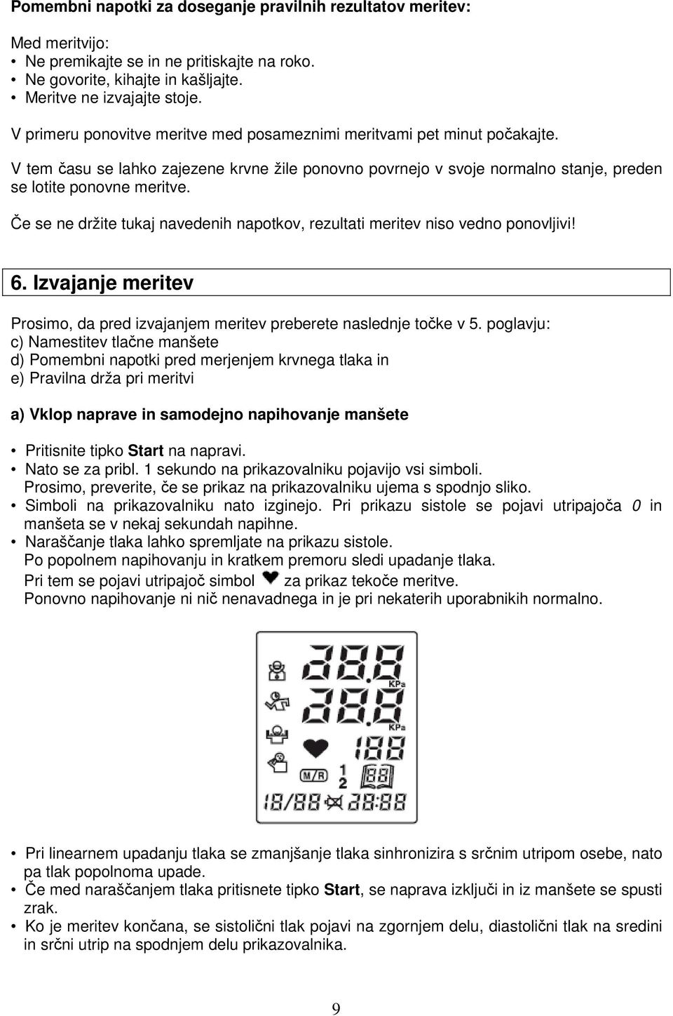 Če se ne držite tukaj navedenih napotkov, rezultati meritev niso vedno ponovljivi! 6. Izvajanje meritev Prosimo, da pred izvajanjem meritev preberete naslednje točke v 5.