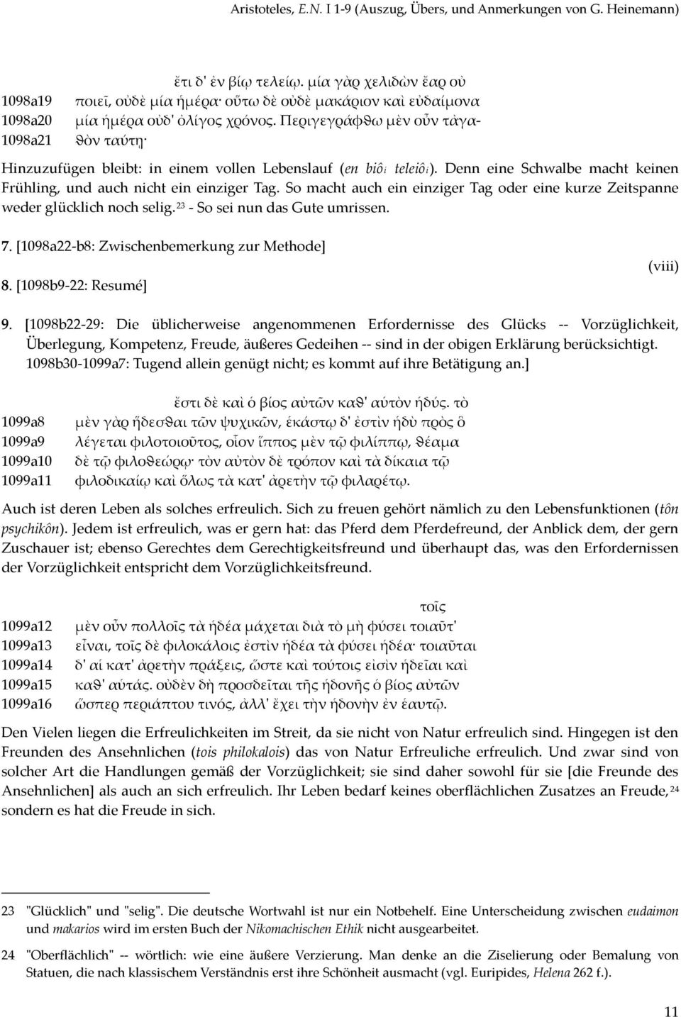 So macht auch ein einziger Tag oder eine kurze Zeitspanne weder glücklich noch selig. 23 - So sei nun das Gute umrissen. 7. [1098a22-b8: Zwischenbemerkung zur Methode] 8. [1098b9-22: Resumé] (viii) 9.
