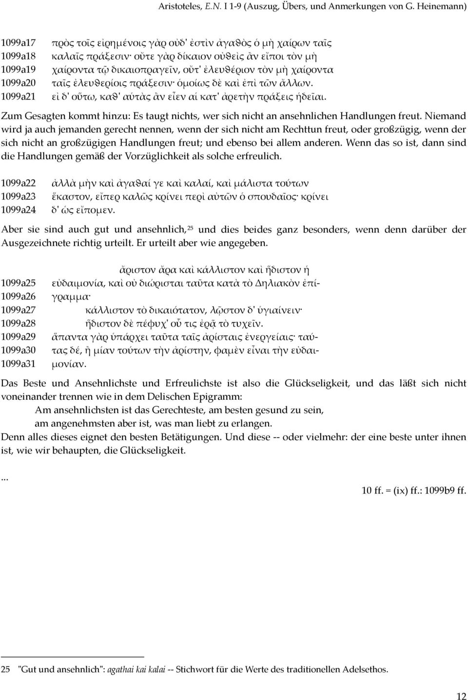 Zum Gesagten kommt hinzu: Es taugt nichts, wer sich nicht an ansehnlichen Handlungen freut.