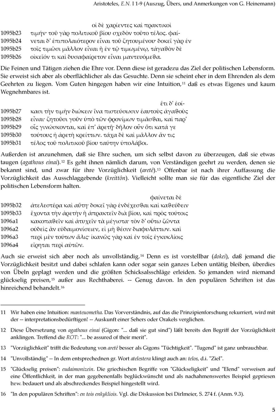 Die Feinen und Tätigen ziehen die Ehre vor. Denn diese ist geradezu das Ziel der politischen Lebensform. Sie erweist sich aber als oberflächlicher als das Gesuchte.