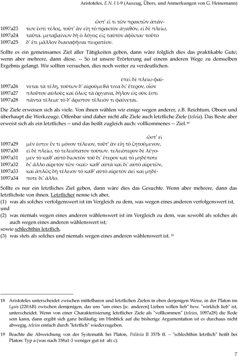 Sollte es ein gemeinsames Ziel aller Tätigkeiten geben, dann wäre folglich dies das praktikable Gute; wenn aber mehrere, dann diese.