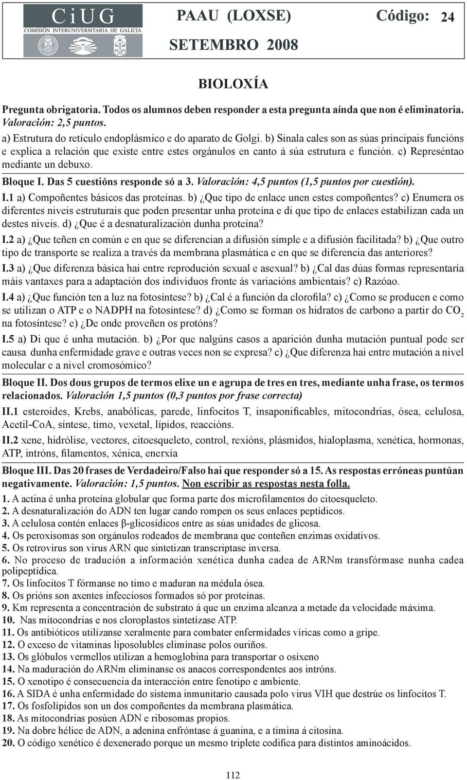 Das 5 cuestións responde só a 3. Valoración: 4,5 puntos (1,5 puntos por cuestión). I.1 a) Compoñentes básicos das proteínas. b) Que tipo de enlace unen estes compoñentes?