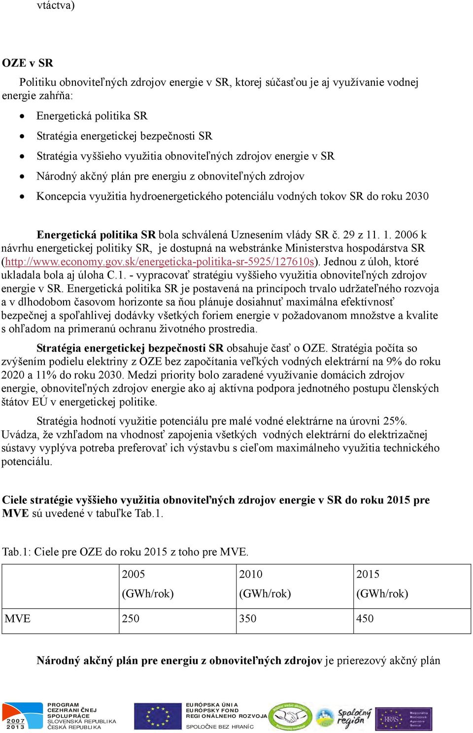 SR bola schválená Uznesením vlády SR č. 29 z 11. 1. 2006 k návrhu energetickej politiky SR, je dostupná na webstránke Ministerstva hospodárstva SR (http://www.economy.gov.