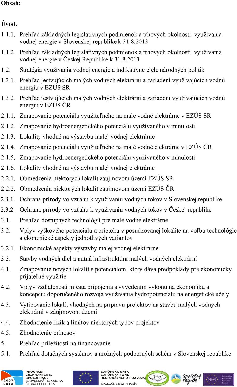 3.1. Prehľad jestvujúcich malých vodných elektrární a zariadení využívajúcich vodnú energiu v EZÚS SR 1.3.2.