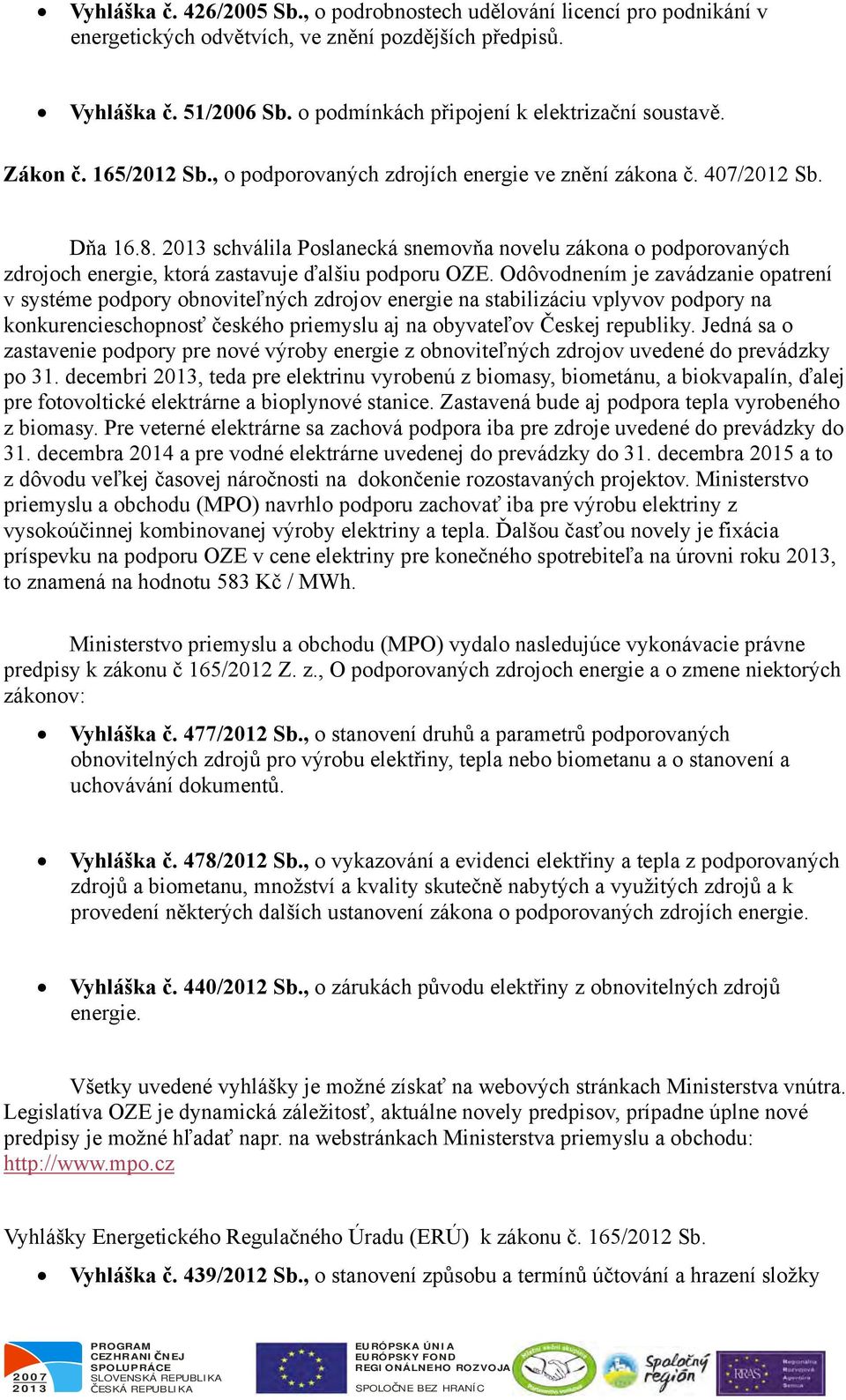 schválila Poslanecká snemovňa novelu zákona o podporovaných zdrojoch energie, ktorá zastavuje ďalšiu podporu OZE.