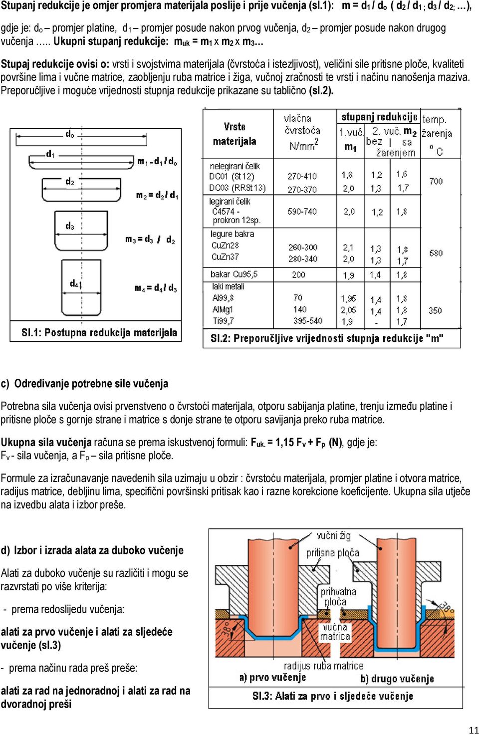 . Ukupni stupanj redukcije: muk = m1 x m2 x m3 Stupaj redukcije ovisi o: vrsti i svojstvima materijala (čvrstoća i istezljivost), veličini sile pritisne ploče, kvaliteti površine lima i vučne