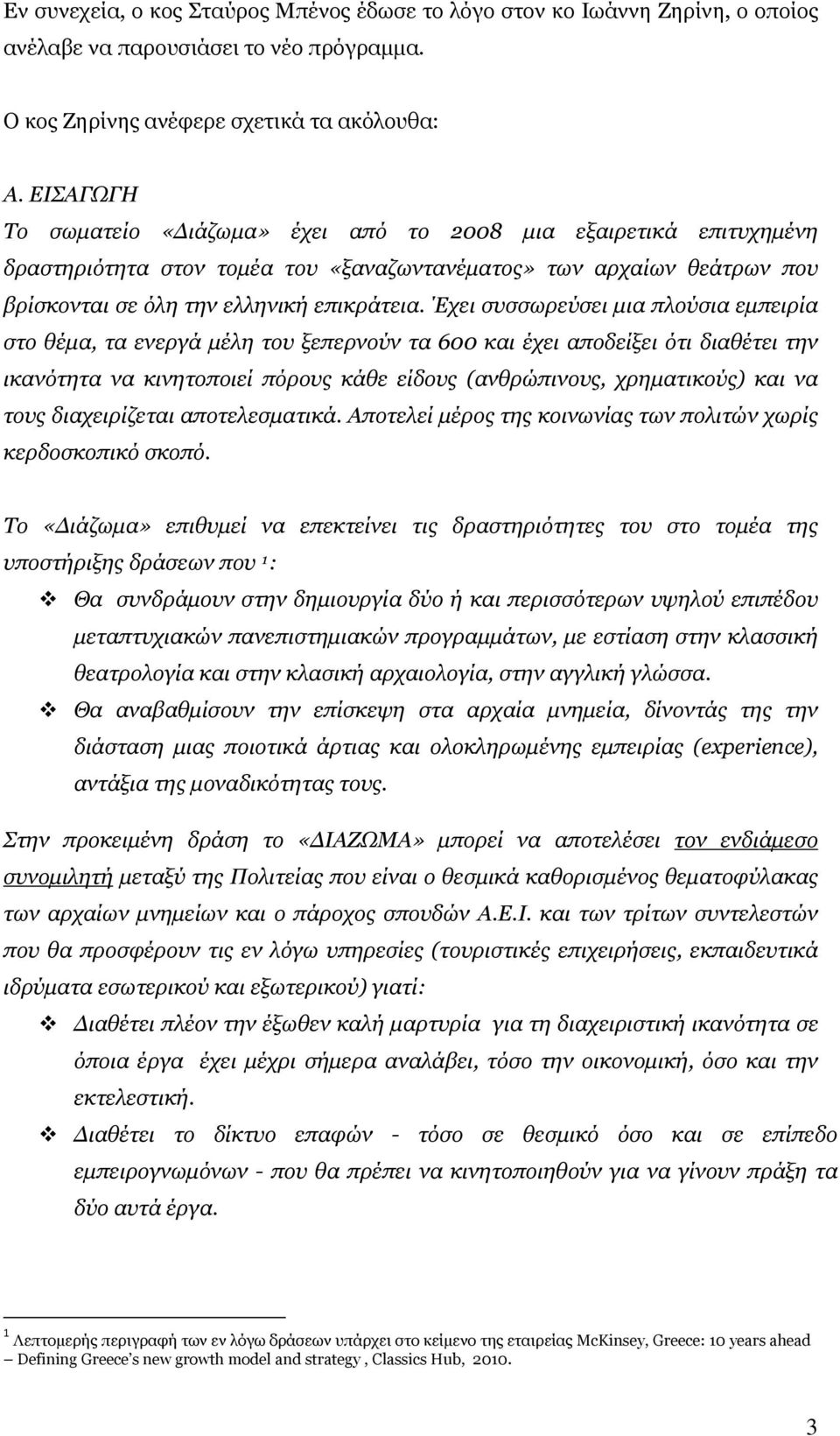 Έχει συσσωρεύσει μια πλούσια εμπειρία στο θέμα, τα ενεργά μέλη του ξεπερνούν τα 600 και έχει αποδείξει ότι διαθέτει την ικανότητα να κινητοποιεί πόρους κάθε είδους (ανθρώπινους, χρηματικούς) και να