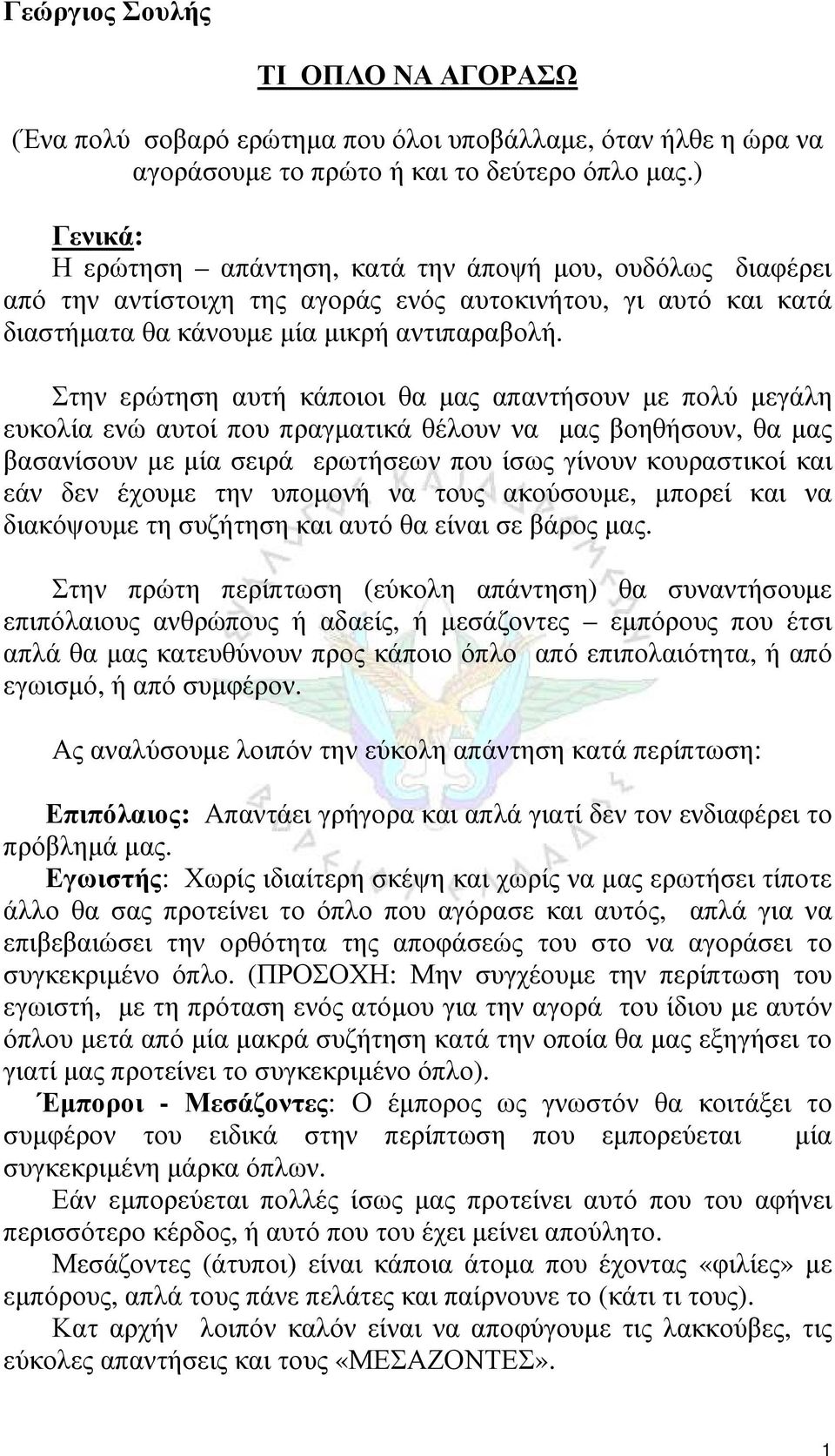 Στην ερώτηση αυτή κάποιοι θα μας απαντήσουν με πολύ μεγάλη ευκολία ενώ αυτοί που πραγματικά θέλουν να μας βοηθήσουν, θα μας βασανίσουν με μία σειρά ερωτήσεων που ίσως γίνουν κουραστικοί και εάν δεν