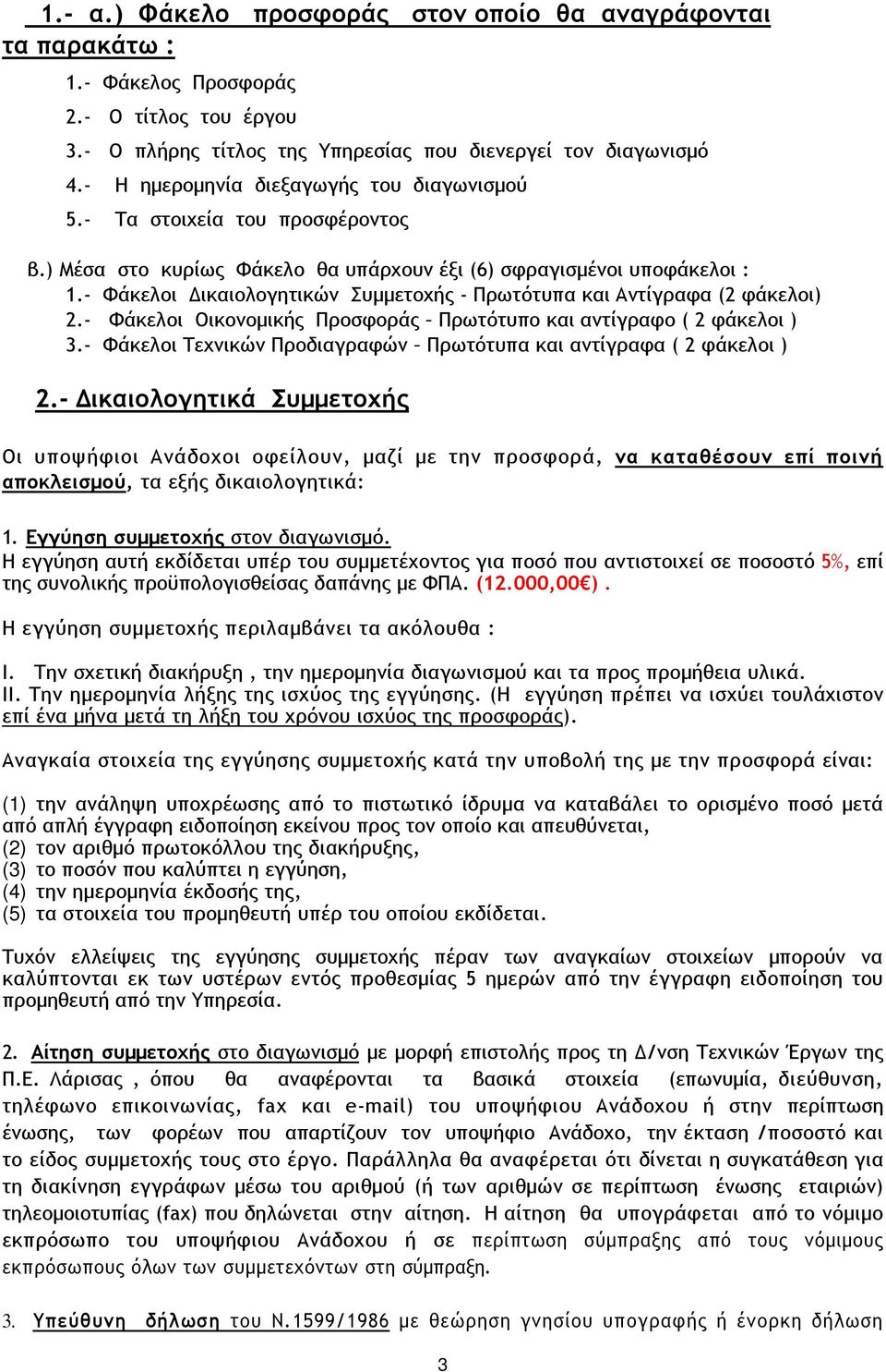 - Φάκελοι ικαιολογητικών Συµµετοχής - Πρωτότυπα και Αντίγραφα (2 φάκελοι) 2.- Φάκελοι Οικονοµικής Προσφοράς Πρωτότυπο και αντίγραφο ( 2 φάκελοι ) 3.