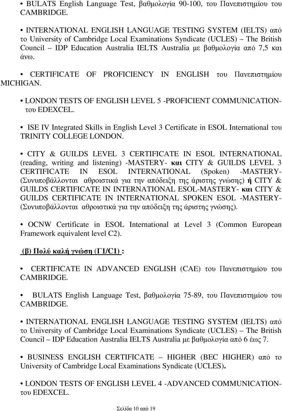 7,5 και άνω. CERTIFICATE OF PROFICIENCY IN ENGLISH του Πανεπιστηµίου MICHIGAN. LONDON TESTS OF ENGLISH LEVEL 5 -PROFICIENT COMMUNICATIONτου EDEXCEL.