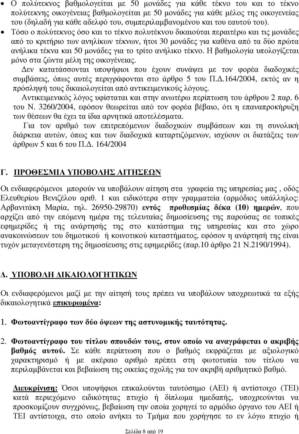 Τόσο ο πολύτεκνος όσο και το τέκνο πολυτέκνου δικαιούται περαιτέρω και τις µονάδες από το κριτήριο των ανηλίκων τέκνων, ήτοι 30 µονάδες για καθένα από τα δύο πρώτα ανήλικα τέκνα και 50 µονάδες για το