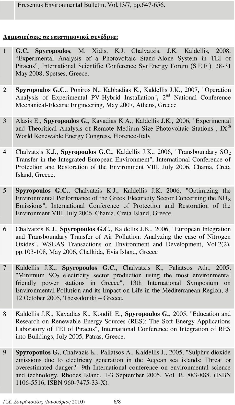 2 Spyropoulos G.C., Poniros N., Kabbadias K., Kaldellis J.K., 2007, "Operation Analysis of Experimental PVHybrid Installation", 2 nd National Conference MechanicalElectric Engineering, May 2007, Athens, Greece 3 Alasis E.
