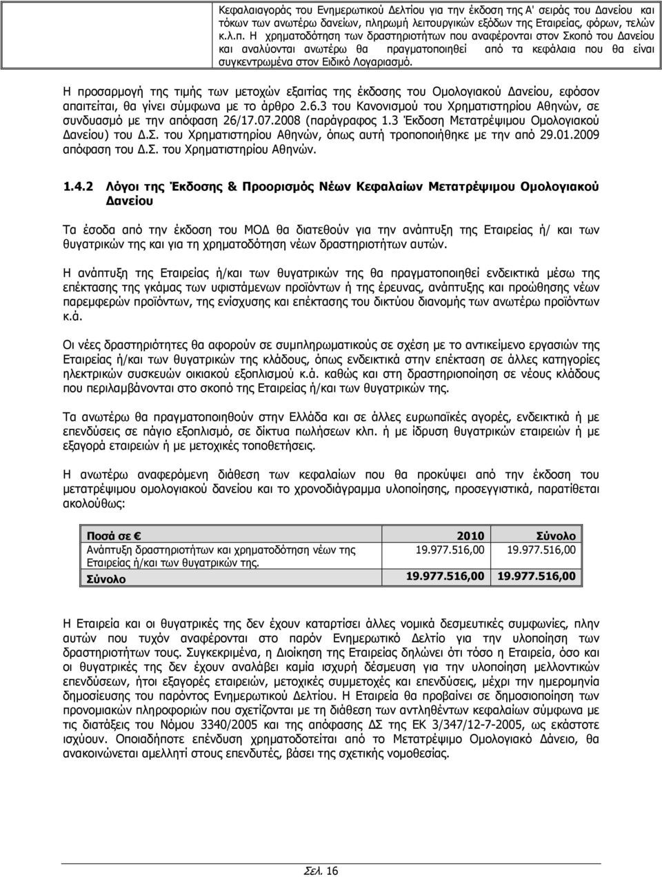 Η χρηµατοδότηση των δραστηριοτήτων που αναφέρονται στον Σκοπό του ανείου και αναλύονται ανωτέρω θα πραγµατοποιηθεί από τα κεφάλαια που θα είναι συγκεντρωµένα στον Ειδικό Λογαριασµό.