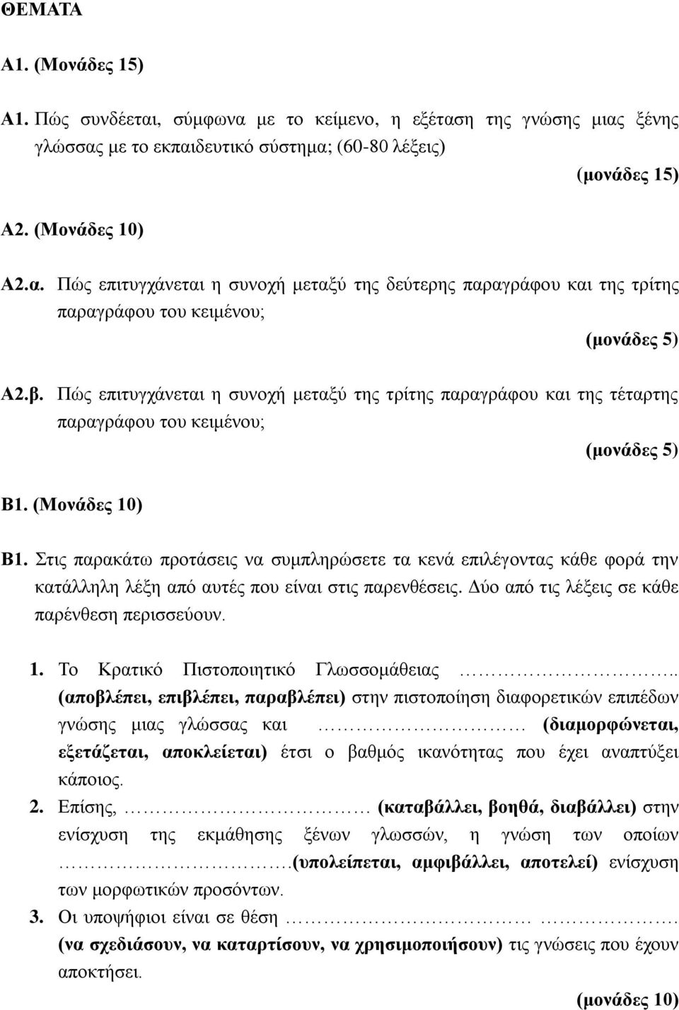 Στις παρακάτω προτάσεις να συμπληρώσετε τα κενά επιλέγοντας κάθε φορά την κατάλληλη λέξη από αυτές που είναι στις παρενθέσεις. Δύο από τις λέξεις σε κάθε παρένθεση περισσεύουν. 1.