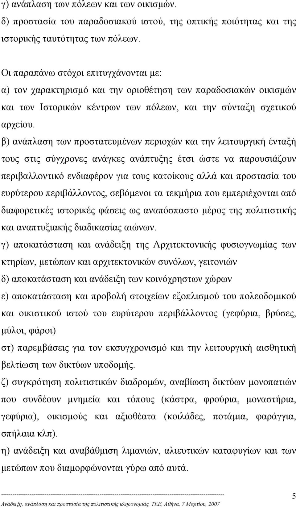 β) ανάπλαση των προστατευµένων περιοχών και την λειτουργική ένταξή τους στις σύγχρονες ανάγκες ανάπτυξης έτσι ώστε να παρουσιάζουν περιβαλλοντικό ενδιαφέρον για τους κατοίκους αλλά και προστασία του