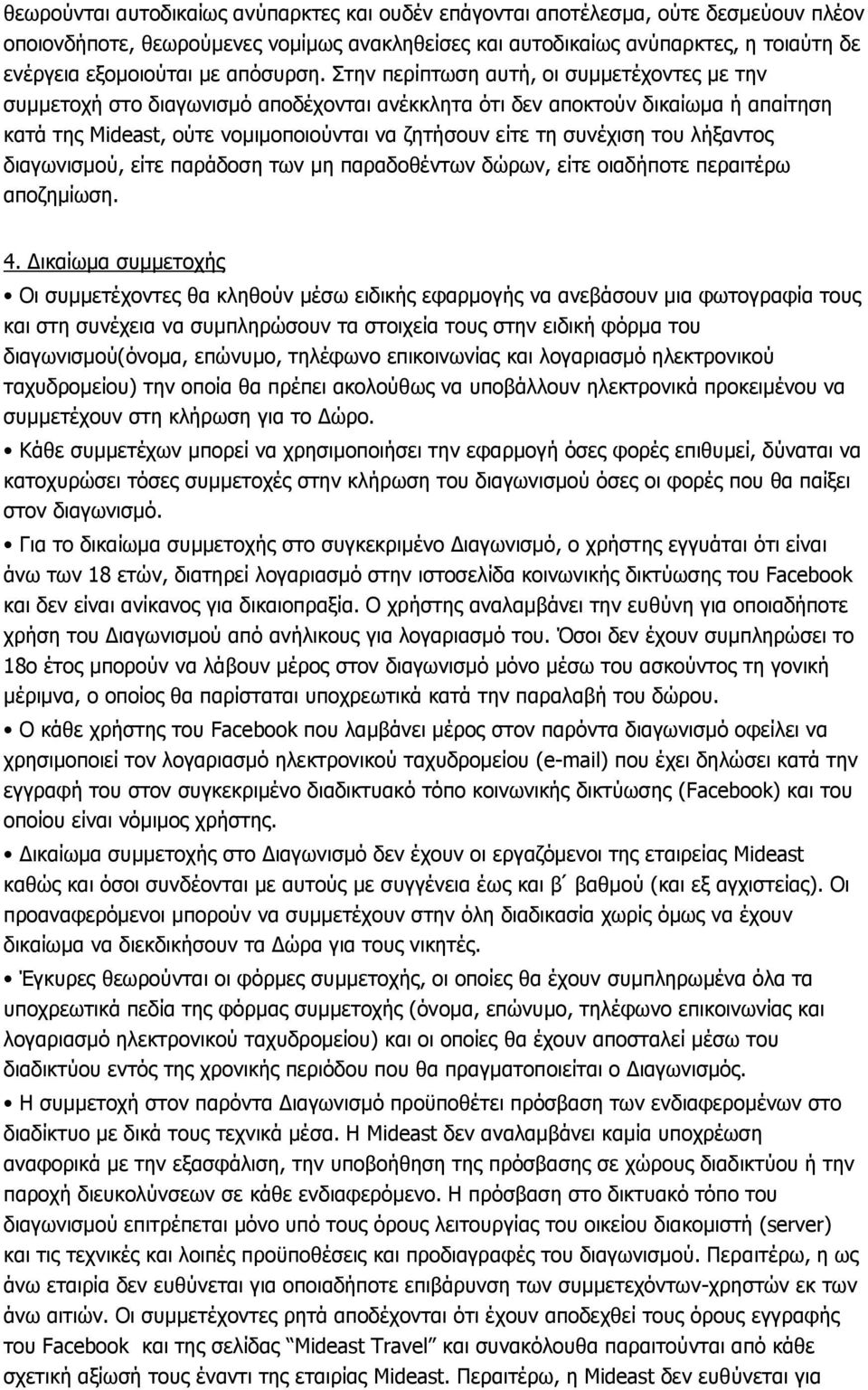 Στην περίπτωση αυτή, οι συμμετέχοντες με την συμμετοχή στο διαγωνισμό αποδέχονται ανέκκλητα ότι δεν αποκτούν δικαίωμα ή απαίτηση κατα της Mideast, ούτε νομιμοποιούνται να ζητήσουν είτε τη συνέχιση