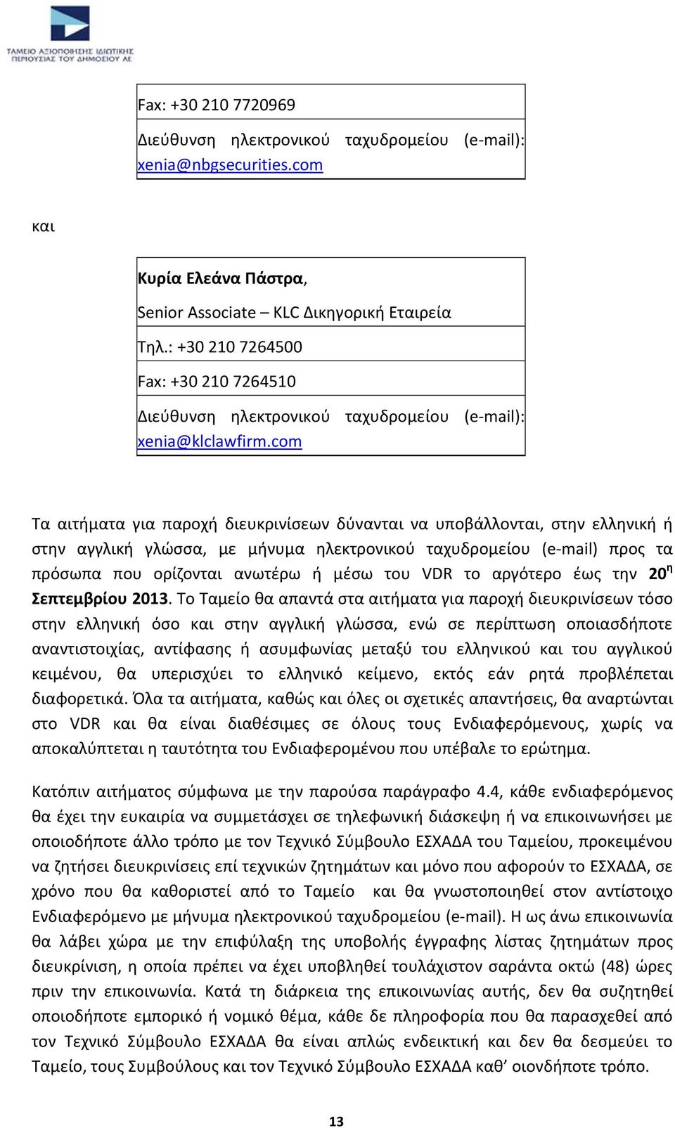 com Τα αιτήματα για παροχή διευκρινίσεων δύνανται να υποβάλλονται, στην ελληνική ή στην αγγλική γλώσσα, με μήνυμα ηλεκτρονικού ταχυδρομείου (e-mail) προς τα πρόσωπα που ορίζονται ανωτέρω ή μέσω του