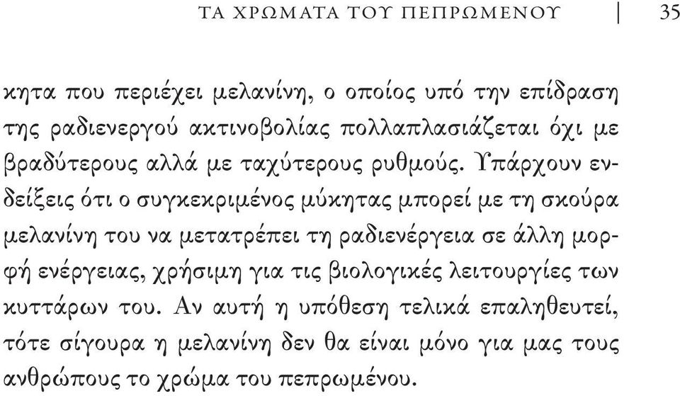 Υπάρχουν ενδείξεις ότι ο συγκεκριμένος μύκητας μπορεί με τη σκούρα μελανίνη του να μετατρέπει τη ραδιενέργεια σε άλλη μορφή