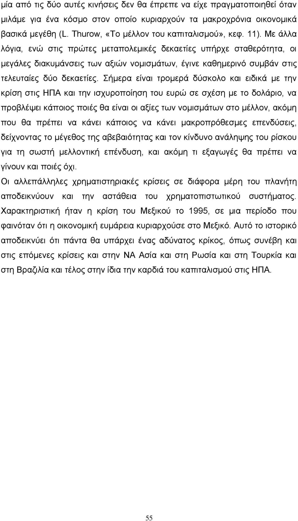 Με άιια ιφγηα, ελψ ζηηο πξψηεο κεηαπνιεκηθέο δεθαεηίεο ππήξρε ζηαζεξφηεηα, νη κεγάιεο δηαθπκάλζεηο ησλ αμηψλ λνκηζκάησλ, έγηλε θαζεκεξηλφ ζπκβάλ ζηηο ηειεπηαίεο δχν δεθαεηίεο.