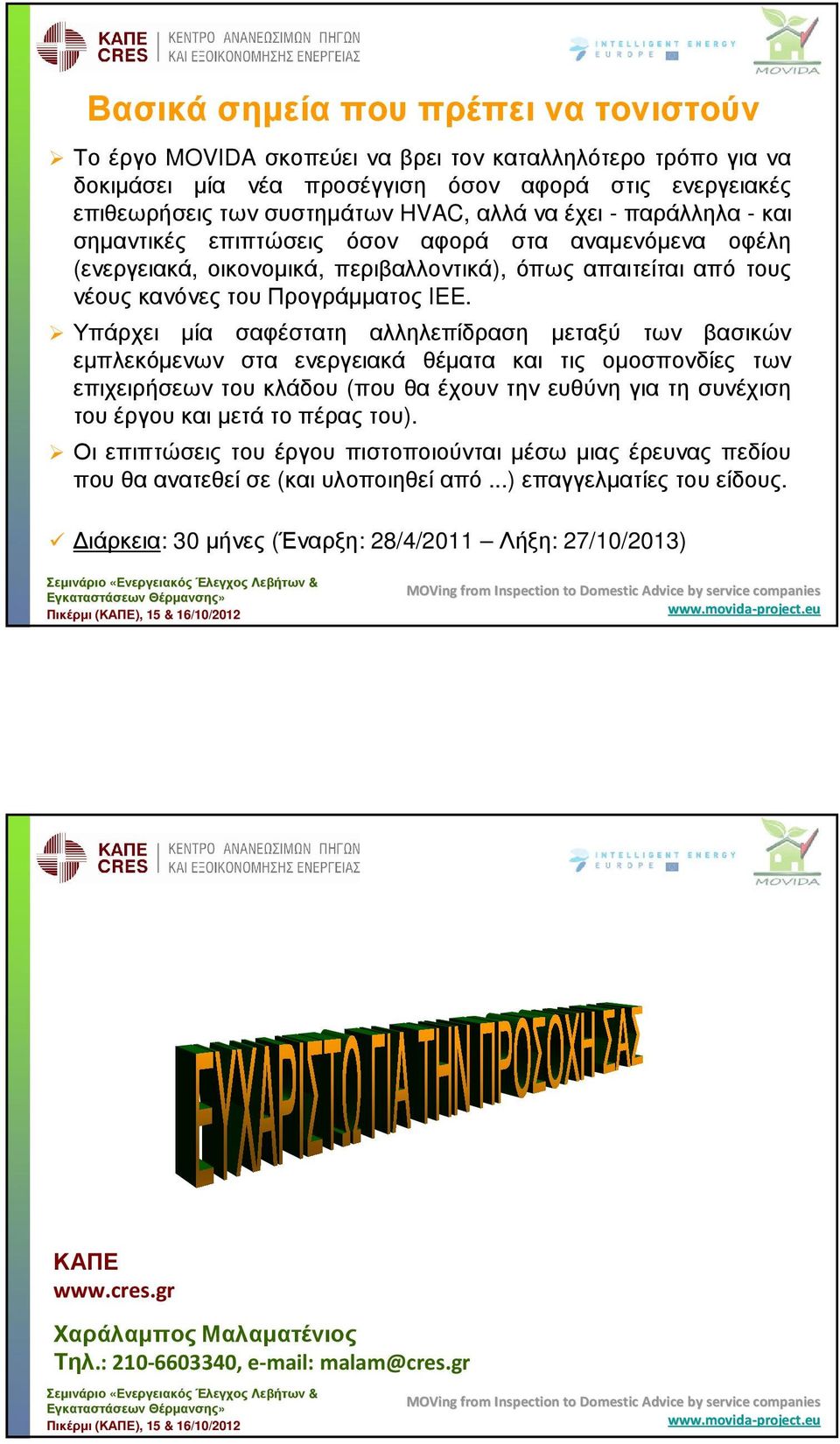 Υπάρχει µία σαφέστατη αλληλεπίδραση µεταξύ των βασικών εµπλεκόµενων στα ενεργειακά θέµατα και τις οµοσπονδίες των επιχειρήσεων του κλάδου (που θα έχουν την ευθύνη για τη συνέχιση