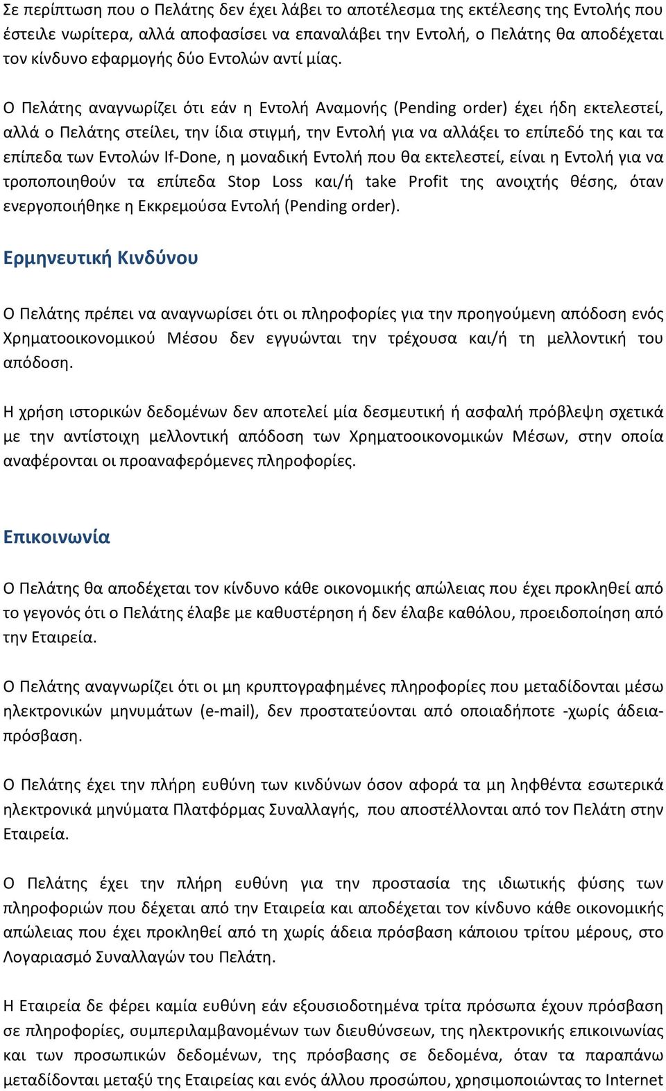 Ο Πελάτης αναγνωρίζει ότι εάν η Εντολή Αναμονής (Pending order) έχει ήδη εκτελεστεί, αλλά ο Πελάτης στείλει, την ίδια στιγμή, την Εντολή για να αλλάξει το επίπεδό της και τα επίπεδα των Εντολών