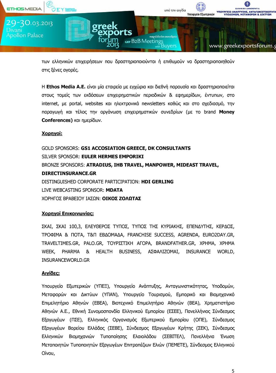 newsletters καθώς και στο σχεδιασμό, την παραγωγή και τέλος την οργάνωση επιχειρηματικών συνεδρίων (με το brand Money Conferences) και ημερίδων.