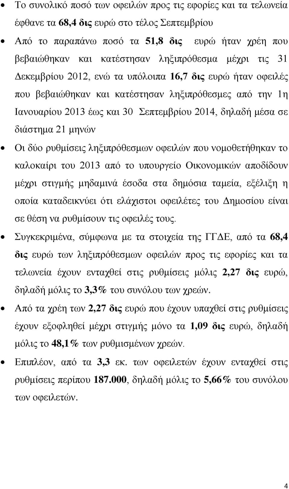 21 μηνών Οι δύο ρυθμίσεις ληξιπρόθεσμων οφειλών που νομοθετήθηκαν το καλοκαίρι του 2013 από το υπουργείο Οικονομικών αποδίδουν μέχρι στιγμής μηδαμινά έσοδα στα δημόσια ταμεία, εξέλιξη η οποία