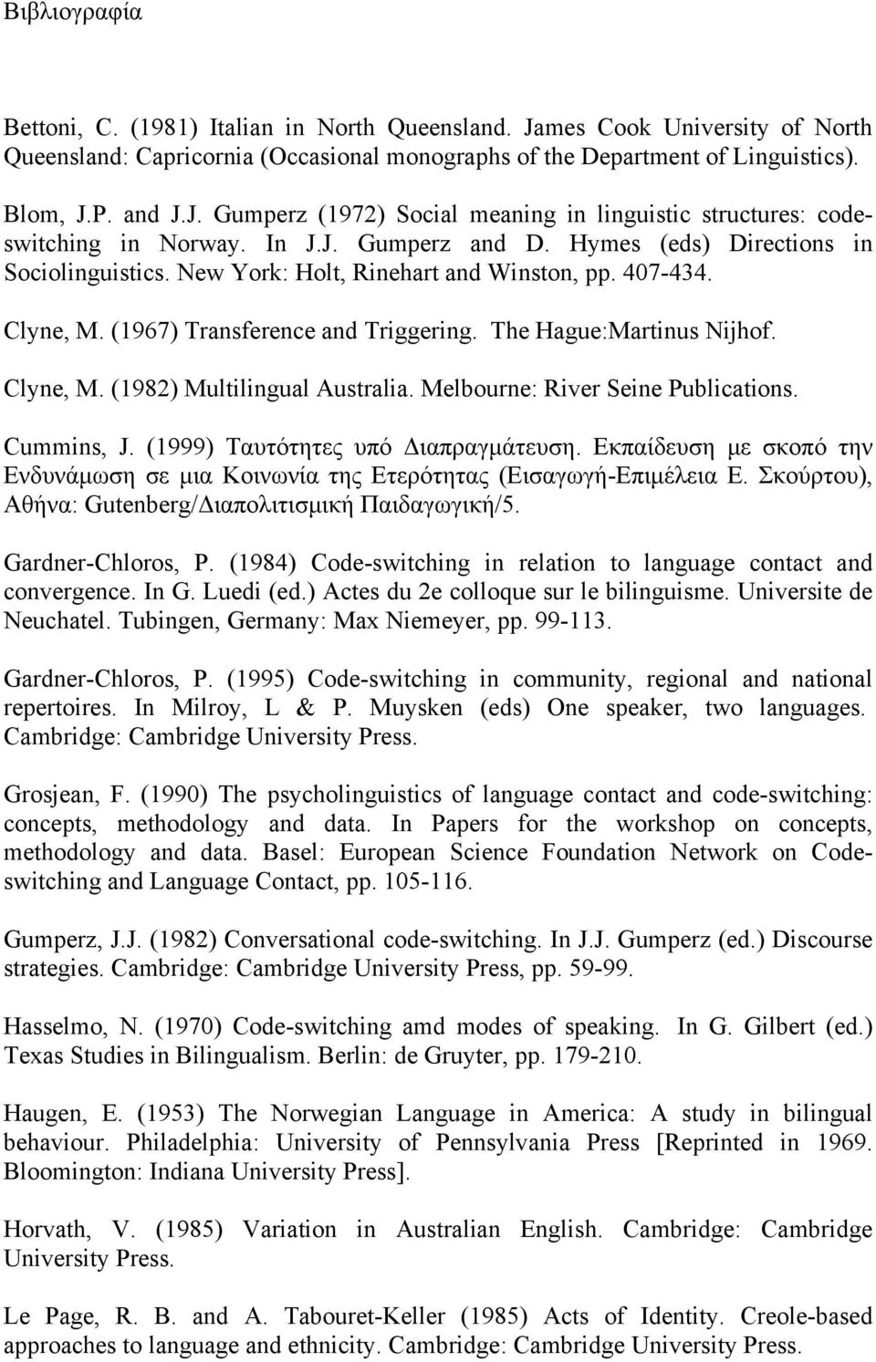 Melbourne: River Seine Publications. Cummins, J. (1999) Ταυτότητες υπό Διαπραγμάτευση. Εκπαίδευση με σκοπό την Ενδυνάμωση σε μια Κοινωνία της Ετερότητας (Εισαγωγή-Επιμέλεια Ε.