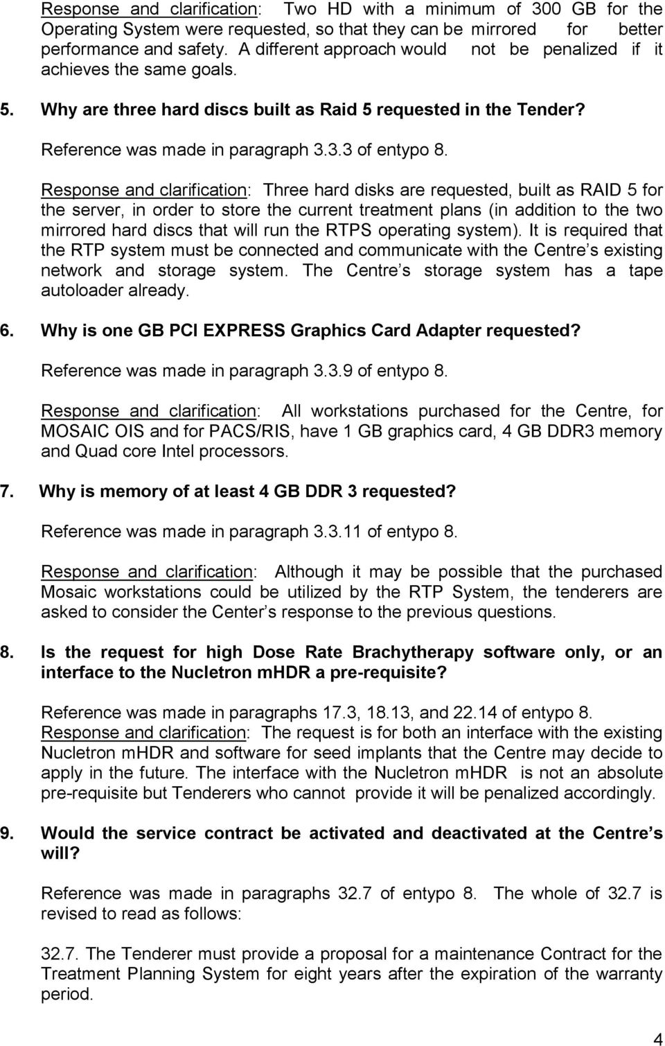 Response and clarification: Three hard disks are requested, built as RAID 5 for the server, in order to store the current treatment plans (in addition to the two mirrored hard discs that will run the